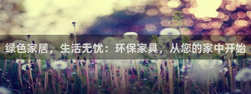 杏宇平台服务中心电话号码：绿色家居，生活无忧：环保家具，从您