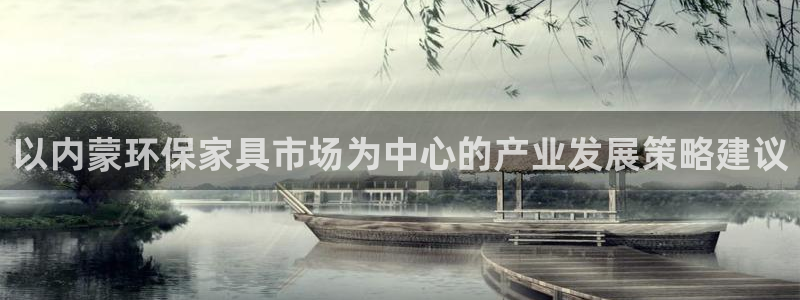 杏宇平台代理登录网址是多少：以内蒙环保家具市场为中心的产业发