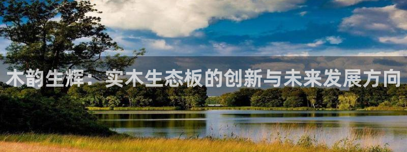 杏宇平台官方网站下载：木韵生辉：实木生态板的创新与未来发展方